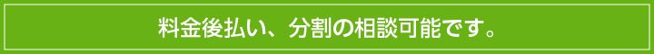 料金後払い・分割の相談可。